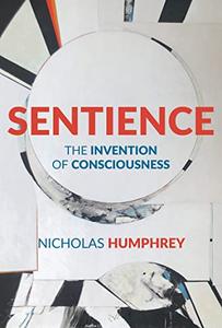 Sentience The Invention of Consciousness (The MIT Press)