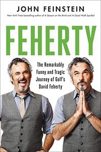 Feherty The Remarkably Funny and Tragic Journey of Golf’s David Feherty