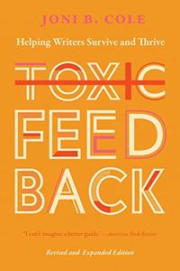 Toxic Feedback Helping Writers Survive and Thrive, Revised and Expanded Edition