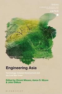 Engineering Asia Technology, Colonial Development, and the Cold War Order