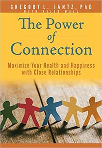 The Power of Connection Maximize Your Health and Happiness With Close Relationships