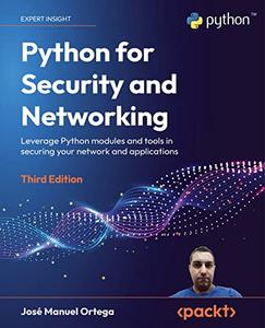 Python for Security and Networking Leverage Python modules and tools in securing your network and applications, 3rd Edition