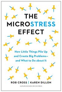 The Microstress Effect How Little Things Pile Up and Create Big Problems–and What to Do about It