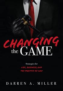 Changing the Game Strategies for Life, Business, and the Practice of Law