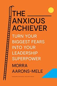The Anxious Achiever  Turn Your Biggest Fears into Your Leadership Superpower
