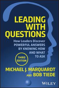 Leading with Questions How Leaders Discover Powerful Answers by Knowing How and What to Ask, 3rd Edition