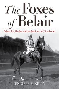 The Foxes of Belair Gallant Fox, Omaha, and the Quest for the Triple Crown (Horses in History)