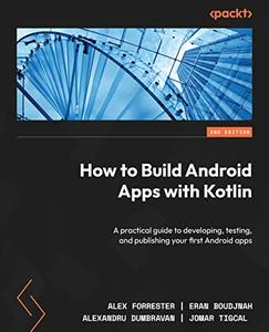 How to Build Android Apps with Kotlin A practical guide to developing, testing and publishing your first Android apps, 2nd Ed