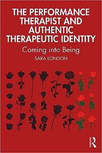 The Performance Therapist and Authentic Therapeutic Identity Coming into Being