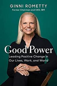 Good Power  Leading Positive Change in Our Lives, Work, and World