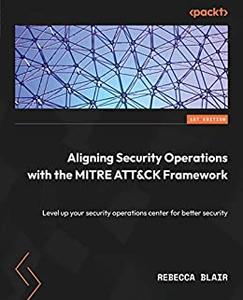 Aligning Security Operations with the MITRE ATT&CK Framework Level up your security operations center for better security