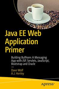 Java EE Web Application Primer Building Bullhorn A Messaging App with JSP, Servlets, JavaScript, Bootstrap and Oracle