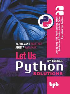 Let Us Python Solutions – 5th Edition Learn By Doing – The Python Learning Mantra Solutions to all Exercises