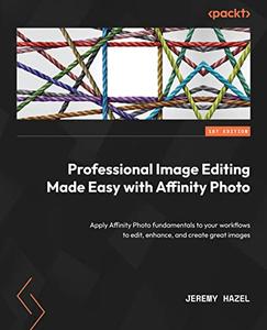 Professional Image Editing Made Easy with Affinity Photo Apply Affinity Photo fundamentals to your workflows