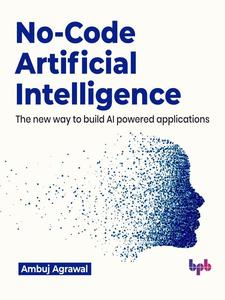 No-Code Artificial Intelligence The new way to build AI powered applications