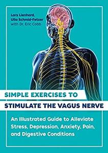 Simple Exercises to Stimulate the Vagus Nerve An Illustrated Guide to Alleviate Stress, Depression, Anxiety, Pain