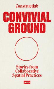 Convivial Ground Stories from Collaborative Spatial Practices