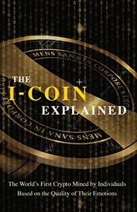 The I-Coin Explained The World's First Crypto Mined by Individuals Based on the Quality of Their Emotions