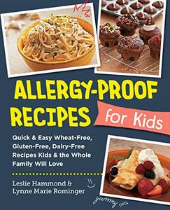 Allergy-Proof Recipes for Kids Quick and Easy Wheat-Free, Gluten-Free, Dairy-Free Recipes Kids and the Whole Family Will Love