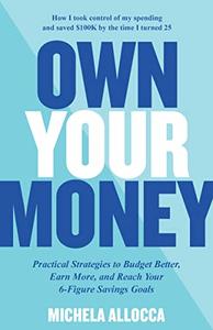 Own Your Money Practical Strategies to Budget Better, Earn More, and Reach Your 6-Figure Savings Goals