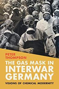 The Gas Mask in Interwar Germany Visions of Chemical Modernity (Science in History)