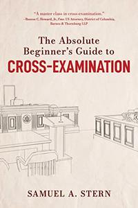 The Absolute Beginner's Guide to Cross-Examination
