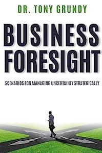 Business Foresight Scenarios for Managing Uncertainty Strategically
