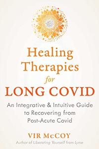 Healing Therapies for Long Covid An Integrative and Intuitive Guide to Recovering from Post-Acute Covid