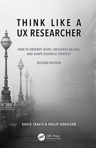 Think Like a UX Researcher How to Observe Users, Influence Design, and Shape Business Strategy, 2nd Edition