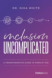 Inclusion Uncomplicated A Transformative Guide To Simplify DEI