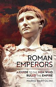 Roman Emperors A Guide to the Men Who Ruled the Empire