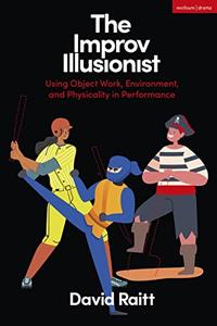 The Improv Illusionist Using Object Work, Environment, and Physicality in Performance