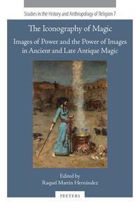 The Iconography of Magic Images of Power and the Power of Images in Ancient and Late Antique Magic