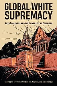 Global White Supremacy Anti-Blackness and the University as Colonizer