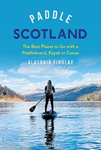 Paddle Scotland The Best Places to Go with a Paddleboard, Kayak or Canoe