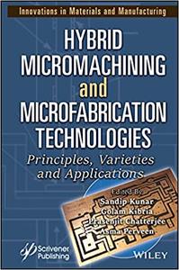 Hybrid Micromachining and Microfabrication Technologies Principles, Varieties and Applications