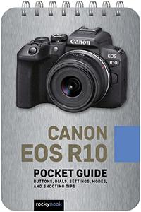 Canon EOS R10 Pocket Guide Buttons, Dials, Settings, Modes, and Shooting Tips