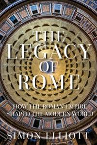 The Legacy of Rome How the Roman Empire Shaped the Modern World