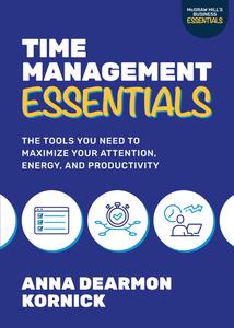 Time Management Essentials The Tools You Need to Maximize Your Attention, Energy, and Productivity