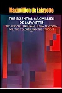 THE ESSENTIAL MAXIMILLIEN DE LAFAYETTE The Official Anunnaki Ulema Textbook for the Teacher and the Student