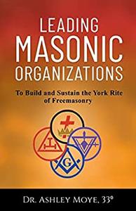 Leading Masonic Organizations To Build and Sustain the York Rite of Freemasonry