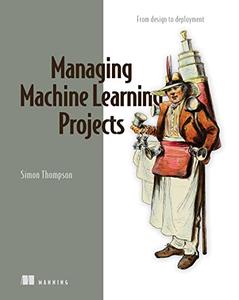 Managing Machine Learning Projects From design to deployment (Final Release)