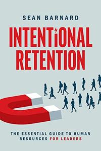 Intentional Retention The Essential Guide to Human Resources for Leaders