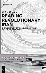 Reading Revolutionary Iran The Worldview of the Islamic Republic’s Religio-Political Elite