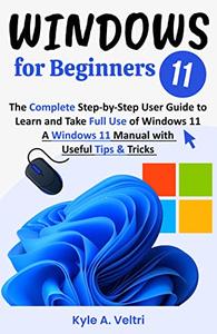 Windows 11 for Beginners The Complete Step-by-Step User Guide to Learn and Take Full Use of Windows 11