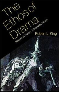 The Ethos of Drama Rhetorical Theory and Dramatic Worth
