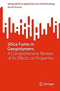 Silica Fume in Geopolymers A Comprehensive Review of Its Effects on Properties