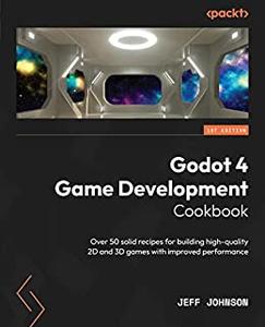 Godot 4 Game Development Cookbook Over 50 solid recipes for building high-quality 2D and 3D games with improved performance