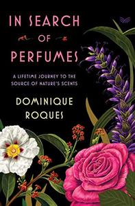 In Search of Perfumes A Lifetime Journey to the Source of Nature’s Scents