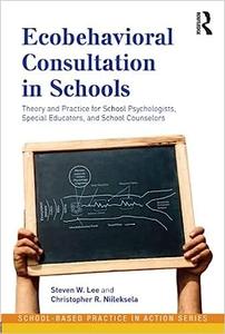 Ecobehavioral Consultation in Schools Theory and Practice for School Psychologists, Special Educators, and School Counselors